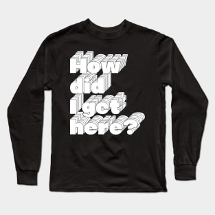 How Did I Get Here? 80s Music Fan Design Long Sleeve T-Shirt